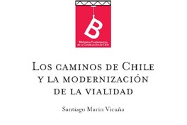 Los caminos de Chile y la modernización de la vialidad Santiago Marín Vicuña ; [editor general Rafael Sagredo Baeza].