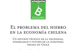El problema del hierro en la economía chilena : un estudio técnico de la necesidad, posibilidad y futuro de la industria pesada en Chile Enrique Álvarez Vásquez de Prada