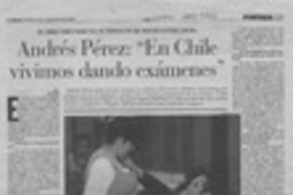 Andrés Pérez, "En Chile vivimos dando exámenes"  [artículo] R. L.