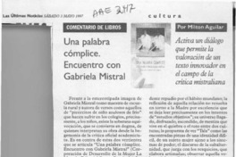 Una palabra cómplice, encuentro con Gabriela Mistral  [artículo] Milton Aguilar.