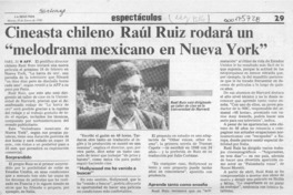 Cineasta chileno Raúl Ruiz rodará un "melodrama mexicano en Nueva York"  [artículo].