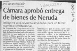 Cámara aprobó entrega de bienes de Neruda  [artículo].