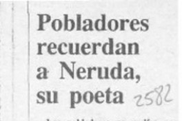 Pobladores recuerdan a Neruda, su poeta  [artículo].