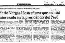 Mario Vargas Llosa afirma que no está interesado en la presidencia del Perú  [artículo].