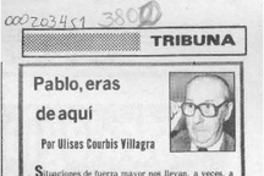 Pablo, eras de aquí  [artículo] Ulises Courbis Villagra.