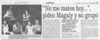 "No me mates hoy -- ", piden Magaly y su grupo  [artículo].