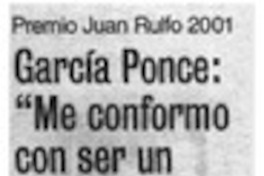 García Ponce: "Me conformo con ser un escritorzuelo".