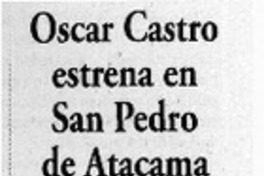 Oscar Castro estrena en San Pedro de Atacama  [artículo]
