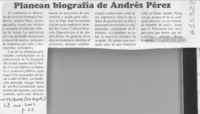 Planean biografía de Andrés Pérez  [artículo]