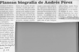 Planean biografía de Andrés Pérez  [artículo]