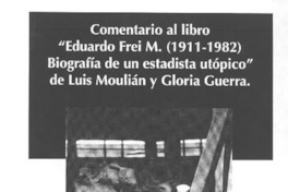 Comentario al libro "Eduardo Frei M. (1911-1982) biografía de un estadista utópico" de Luis Moulián y Gloria Guerra  [artículo]