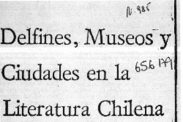 Delfines, museos y ciudades en la literatura chilena  [artículo] Braulio Arenas.