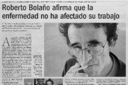 Roberto Bolaño afirma que la enermedad no ha afectado su trabajo : [entrevista]
