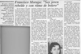 Francisco Moraga, "Soy joven rebelde y con ritmo de bolero"  [artículo].
