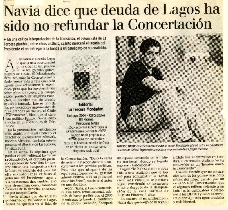 Navia dice que deuda de Lagos ha sido no refundar la Concertación El columnista lanzó ayer su obra "Las Grandes Alamedas. El Chile post Pinochet", séptimo libro de la Tercera-Mondadori [artículo] :