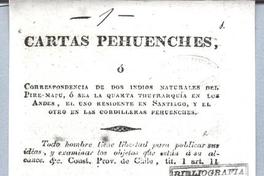 Cartas pehuenches, ó correspondencia de dos indios del Pire - Mapu, ó sea de la quarta thetrarquia en los Andes, el uno residente en Santiago, y el otro en las cordilleras pehuenches