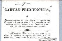 Cartas pehuenches, ó correspondencia de dos indios del Pire - Mapu, ó sea de la quarta thetrarquia en los Andes, el uno presidente en Santiago, y el otro en las cordilleras pehuenches