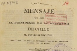 Mensaje que hace el presidente de la República al Congreso Nacional : exponiendo las razones justificativas de la presente guerra con el Perú.