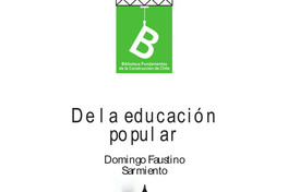 De la educacion popular,   Domingo Faustino Sarmiento ; [editor general: Rafael Sagredo Baeza].