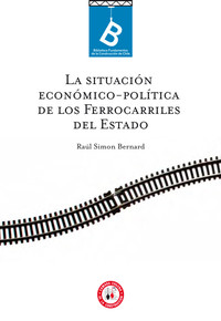 La situación económico-política de los ferrocarriles del estado Raúl Simon Bernard ; [editor general, Rafael Sagredo Baeza]