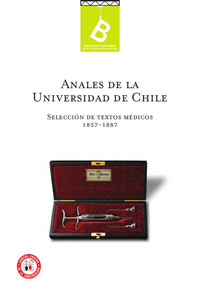 Anales de la Universidad de Chile : selección de textos médicos 1857-1887 [editor general: Rafael Sagredo Baeza].