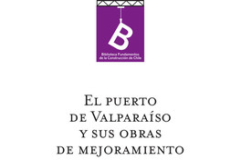 El puerto de Valparaíso y sus obras de mejoramiento Alberto Fagalde ; editor general, Rafael Sagredo Baeza.