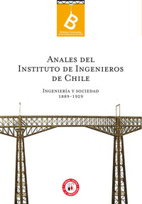 Anales del Instituto de Ingenieros de Chile : ingeniería y sociedad [editor general, Rafael Sagredo Baeza].