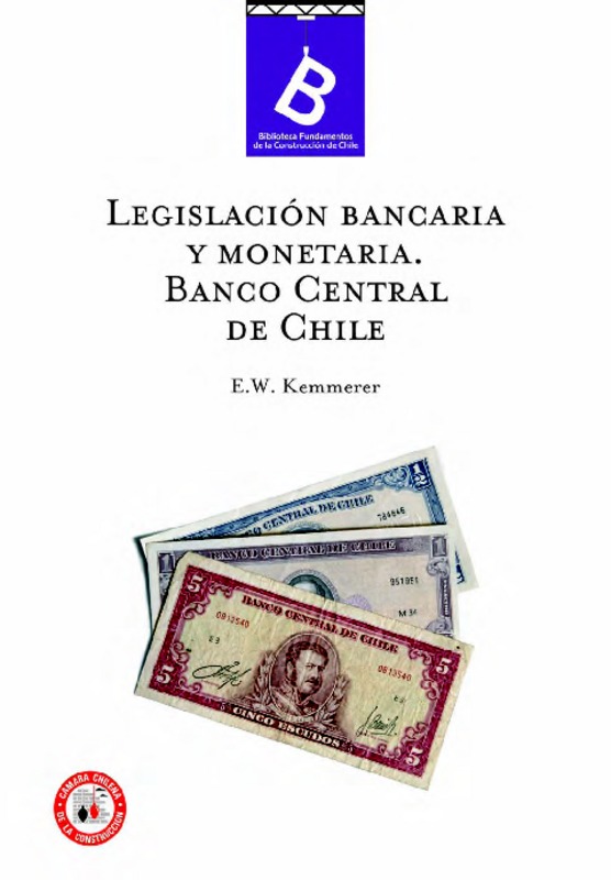 Legislación bancaria y monetaria Edwin Walter Kemmerer ; [editor general, Rafael Sagredo Baeza].