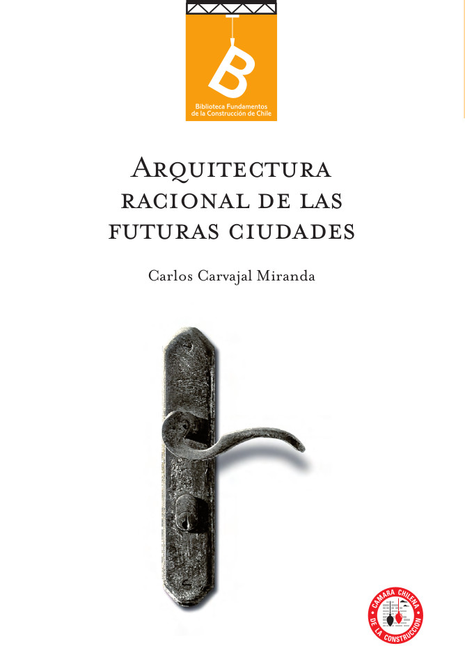 Arquitectura racional de las futuras ciudades por Carlos Carvajal M. ; [editor: Rafael Sagredo Baeza].