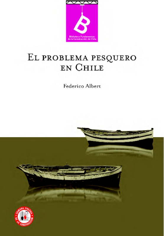 El problema pesquero en Chile Federico Albert y Pedro Golusda ; editor general Rafael Sagredo Baeza.
