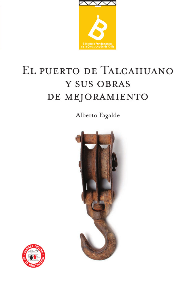 El puerto de Talcahuano y sus obras de mejoramiento Alberto Fagalde ; [editor general Rafael Sagredo Baeza].