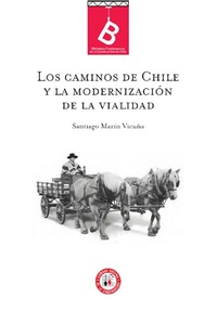 Los caminos de Chile y la modernización de la vialidad Santiago Marín Vicuña ; [editor general Rafael Sagredo Baeza].