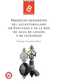 Proyecto definitivo del alcantarillado de Santiago y de red de agua de lavado y de incendios Domingo Víctor Santa María ; [editor general Rafael Sagredo Baeza].