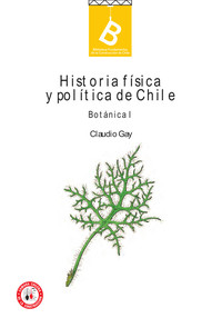 Historia física y política de Chile : botánica Claudio Gay ; editor general, Rafael Sagredo Baeza.