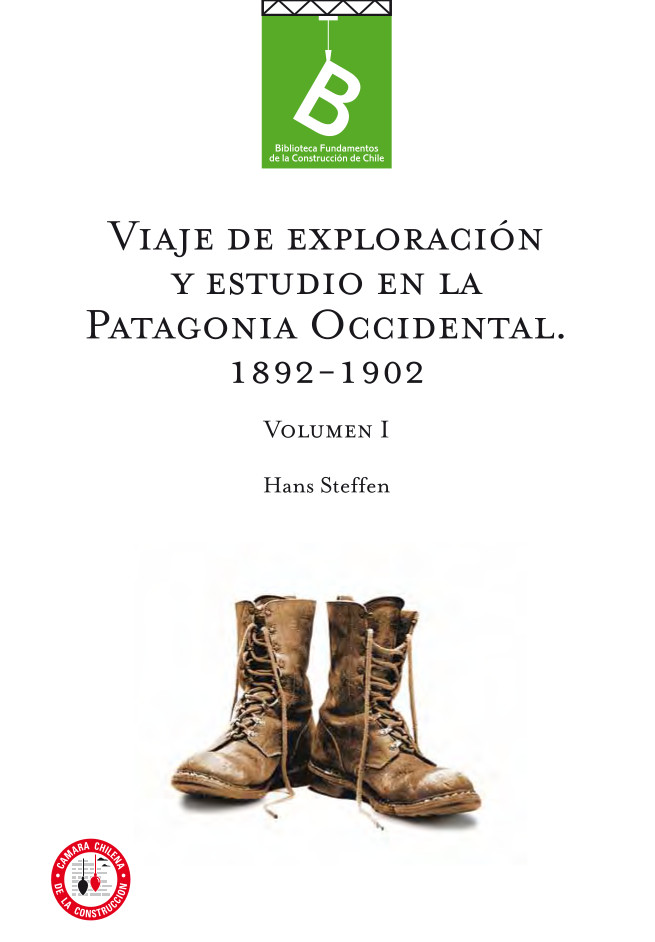 Viajes de exploración y estudio en la Patagonia Occidental 1892-1902 Hans Steffen ; [editor general, Rafael Sagredo Baeza].