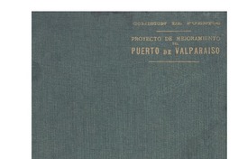Proyecto de mejoramiento del puerto de Valparaíso : Elaborado por la comisión de puertos , nombrada por Decreto Supremo numero 2250,de 28 de setiembre i numero 2436 de 6 de Octubre de 1910