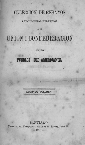 Colecciøn de ensayos i documentos relativos a la uníon i confederación de los pueblos hispano-americanos.