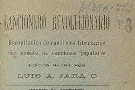 Cancionero revolucionario : recopilación de canciones libertarias con música de canciones populares edición hecha por Luis A. Jara C.
