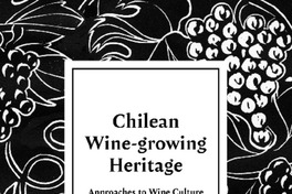 Chilean wine-growing heritage : approaches to wine culture editor Rodrigo Aravena Alvarado.