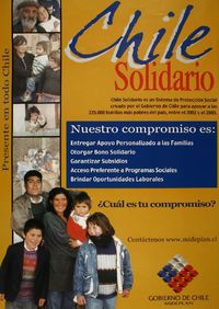 Chile solidario Chile solidario es un Sistema de Protección Social creado por el Gobierno de Chile para apoyar 225.000 familiar más pobres del país, entre el 2002 y el 2005.