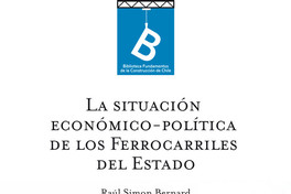 La situación económico-política de los ferrocarriles del estado Raúl Simon Bernard ; [editor general, Rafael Sagredo Baeza]