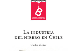 La industria del hierro en Chile Carlos Vattier ; [editor general: Rafael Sagredo Baeza].