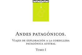 Andes patagónicos : viajes de exploración a la cordillera patagónica austral Alberto M. de Agostini.