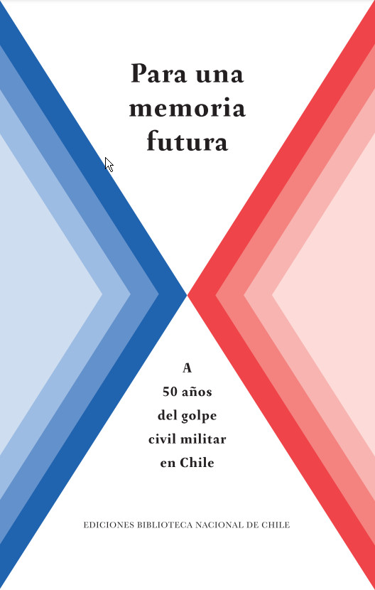 Para una memoria futura a 50 años del Golpe civil militar en Chile Para una memoria futura a 50 años del Golpe civil militar en Chile