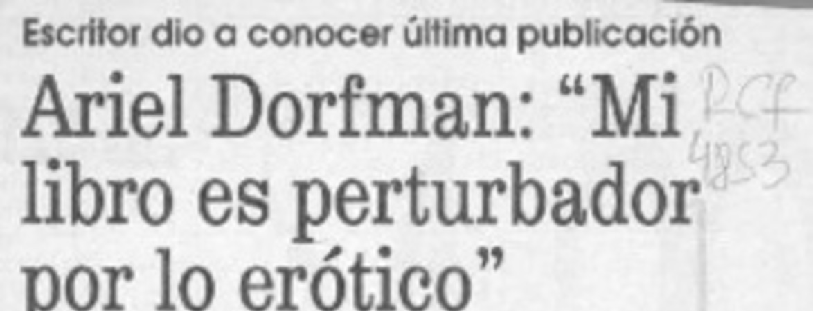 Ariel Dorfman, "Mi libro es perturbador por lo erótico"  [artículo] Jorge Silva A.