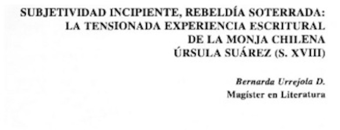 Subjetividad incipiente, rebeldía soterrada: la tensionada experiencia escritural de la monja chilena Úrsula Suárez (S. XVIII)