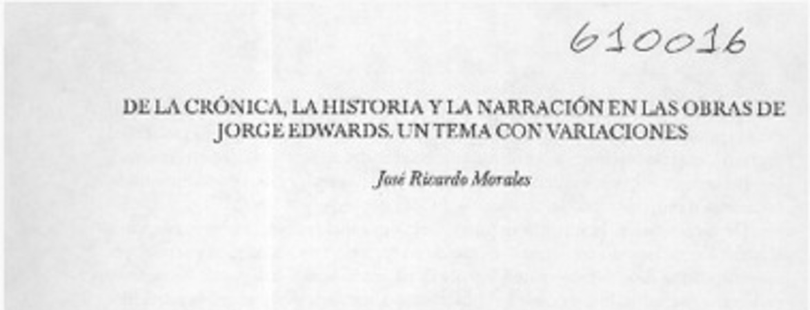 De la crónica, la historia y la narración en las obras de Jorge Edwards, un tema con variaciones  [artículo] José Ricardo Morales