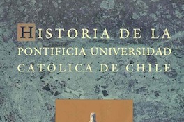 Historia de la Pontificia Universidad Católica de Chile : 1888 - 1988