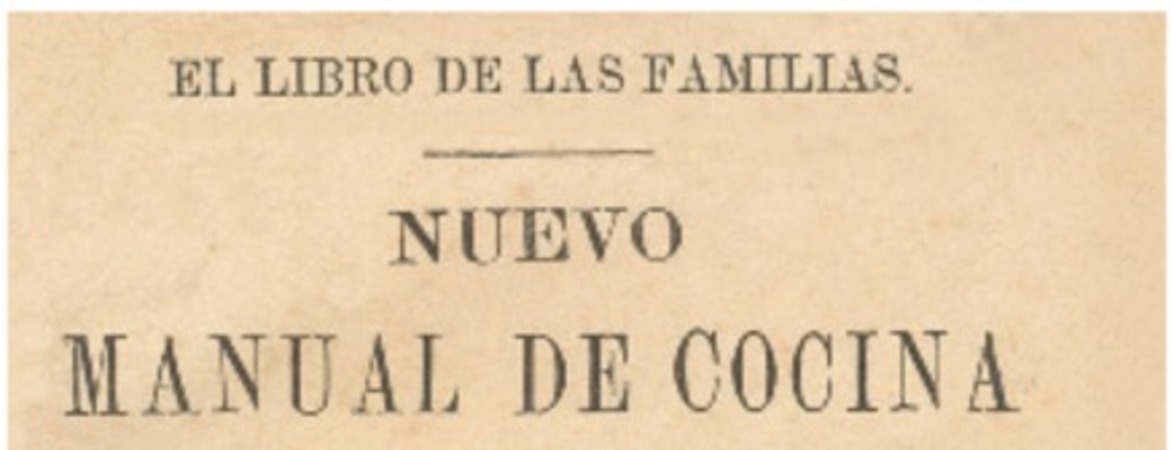 Nuevo manual de cocina : conteniendo 377 recetas de guisos escojidos de las cocinas francesas, española, chilena, inglesa e italiana : arregladas para el uso de las familias del país.