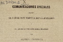 Comunicaciones oficiales entre el señor intendente de Valparaiso i el juez letrado del crimen de aquella provincia : con motivo de las publicaciones hechas en el Mercurio por el reo Don Joaquín Hével, a quien se está procesando i aun se procesa por decreto de la Ilustrísima Corte de Apelaciones.